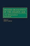 Spanish Dramatists of the Golden Age: A Bio-Bibliographical Sourcebook Spanish Dramatists of the Golden Age: A Bio-Bibliographical Sourcebook