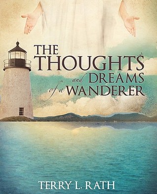 The Thoughts and Dreams of a Wanderer Terry L. Rath The Thoughts and Dreams of a Wanderer Terry L. Rath