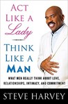 Act Like a Lady, Think Like a Man: What Men Really Think About Love, Relationships, Intimacy, and Commitment Act Like a Lady, Think Like a Man: What Men Really Think About Love, Relationships, Intimacy, and Commitment