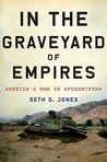 In the Graveyard of Empires by Seth G. Jones In the Graveyard of Empires by Seth G. Jones