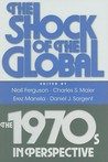 The Shock of the Global: The 1970s in Perspective The Shock of the Global: The 1970s in Perspective