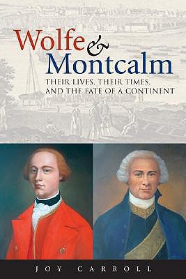 Wolfe & Montcalm: Their Lives, Their Times, and the Fate of a Continent Joy Carroll Wolfe & Montcalm: Their Lives, Their Times, and the Fate of a Continent Joy Carroll