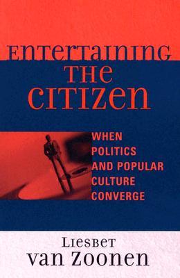 Entertaining the Citizen: When Politics and Popular Culture Converge