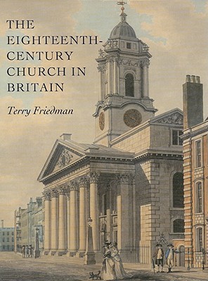 The Eighteenth-Century Church in Britain by Terry Friedman