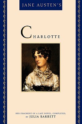 Jane Austen's Charlotte: Her Fragment of a Last Novel, Completed by Julia Barrett