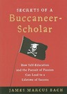 Secrets of a Buccaneer-Scholar by James Marcus Bach Secrets of a Buccaneer-Scholar by James Marcus Bach