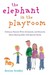 The Elephant in the Playroom by Denise Brodey The Elephant in the Playroom by Denise Brodey