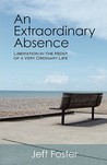 An Extraordinary Absence: Liberation In The Midst Of A Very Ordinary Life An Extraordinary Absence: Liberation In The Midst Of A Very Ordinary Life