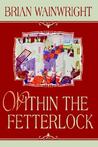 Within the Fetterlock by Brian Wainwright Within the Fetterlock by Brian Wainwright