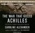 The War That Killed Achilles: The True Story of Homer's Iliad and the Trojan War