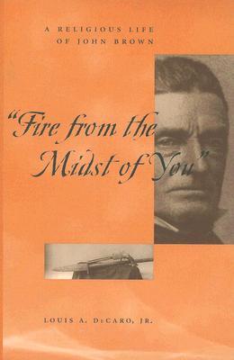 Fire from the Midst of You by Louis A. Decaro Jr.