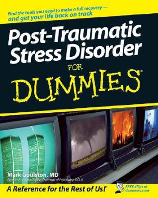 Post-Traumatic Stress Disorder For Dummies® (For Dummies by Mark Goulston