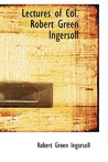 Lectures of Col. Robert Green Ingersoll