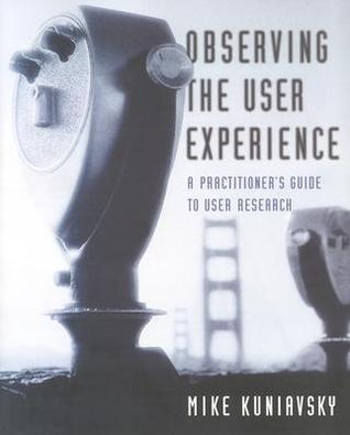 Observing the User Experience: A Practitioner's Guide to User Research (Morgan Kaufmann Series in Interactive Technologies) (The Morgan Kaufmann Series in Interactive Technologies)
