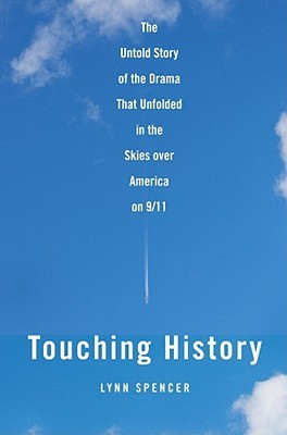 Touching History: The Untold Story of the Drama that Unfolded in the Skies Over America on 9/11