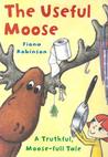 The Useful Moose: A Truthful, Moose-Full Tale The Useful Moose: A Truthful, Moose-Full Tale