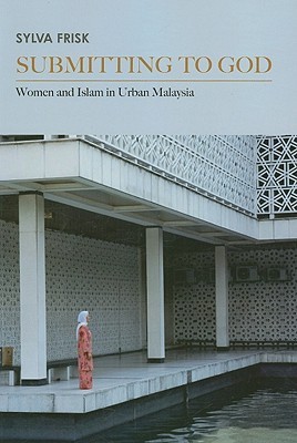 Submitting to God: Women and Islam in Urban Malaysia