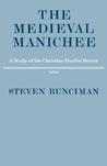 The Medieval Manichee by Steven Runciman The Medieval Manichee by Steven Runciman