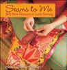 Seams to Me by Anna Maria Horner Seams to Me by Anna Maria Horner