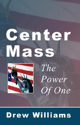 Center Mass: The Power of One Drew Williams Center Mass: The Power of One Drew Williams
