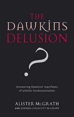 The Dawkins Delusion? Atheist Fundamentalism And The Denial Of The Divine