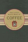 The Little Black Book of Coffee: The Essential Guide to Your Favorite Perk-Me-Up The Little Black Book of Coffee: The Essential Guide to Your Favorite Perk-Me-Up