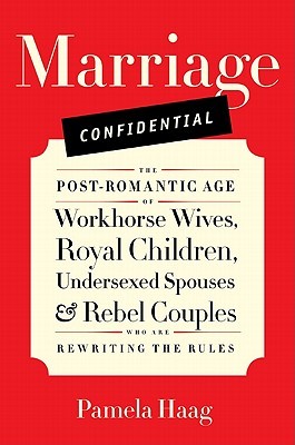 Marriage Confidential by Pamela Haag Marriage Confidential by Pamela Haag