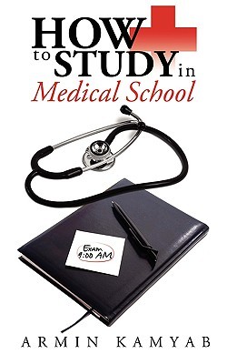 How to Study in Medical School by Armin Kamyab How to Study in Medical School by Armin Kamyab