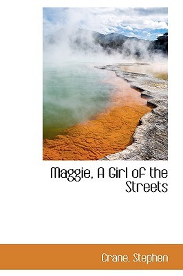 Maggie, a Girl of the Streets by Stephen Crane Maggie, a Girl of the Streets by Stephen Crane