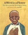 A Weed Is a Flower: The Life of George Washington Carver A Weed Is a Flower: The Life of George Washington Carver