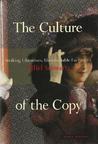 The Culture of the Copy: Striking Likenesses, Unreasonable Facsimiles The Culture of the Copy: Striking Likenesses, Unreasonable Facsimiles