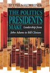 The Politics Presidents Make by Stephen Skowronek The Politics Presidents Make by Stephen Skowronek