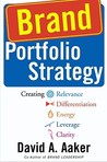 Brand Portfolio Strategy: Creating Relevance, Differentiation, Energy, Leverage, and Clarity Brand Portfolio Strategy: Creating Relevance, Differentiation, Energy, Leverage, and Clarity