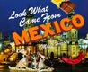 Look What Came from Mexico Look What Came from Mexico
