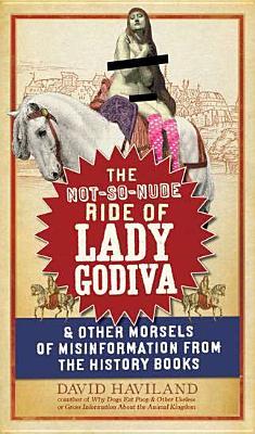 The Not-So-Nude Ride of Lady Godiva: & Other Morsels of Misinformation from the History Books