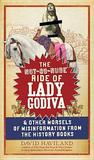 The Not-So-Nude Ride of Lady Godiva: & Other Morsels of Misinformation from the History Books