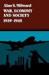 War, Economy and Society, 1939-1945 by Alan S. Milward