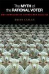 The Myth of the Rational Voter: Why Democracies Choose Bad Policies The Myth of the Rational Voter: Why Democracies Choose Bad Policies