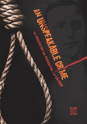 An Unspeakable Crime: The Prosecution And Persecution Of Leo Frank