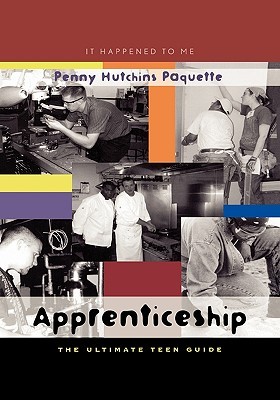 Apprenticeship: The Ultimate Teen Guide Penny Hutchins Paquette Apprenticeship: The Ultimate Teen Guide Penny Hutchins Paquette