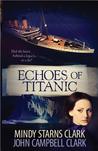 Echoes of Titanic by Mindy Starns Clark Echoes of Titanic by Mindy Starns Clark