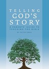 Telling God's Story: A Parents' Guide to Teaching the Bible Telling God's Story: A Parents' Guide to Teaching the Bible