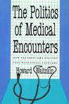 The Politics Of Medical Encounters: How Patients And Doctors Deal With Social Problems The Politics Of Medical Encounters: How Patients And Doctors Deal With Social Problems