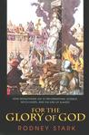 For the Glory of God: How Monotheism Led to Reformations, Science, Witch-Hunts, and the End of Slavery For the Glory of God: How Monotheism Led to Reformations, Science, Witch-Hunts, and the End of Slavery