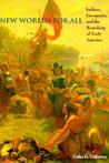 New Worlds for All: Indians, Europeans, and the Remaking of Early America New Worlds for All: Indians, Europeans, and the Remaking of Early America