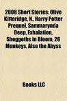 2008 Short Stories: Olive Kitteridge, N., Harry Potter Prequel, Sammarynda Deep, Exhalation, Shoggoths in Bloom, 26 Monkeys, Also the Abyss