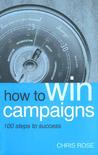 How to Win Campaigns: 100 Steps to Success How to Win Campaigns: 100 Steps to Success
