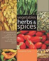 Vegetables, Herbs and Spices: A Comprehensive Guide to the Cultivation, Uses and Health Benefits of Over 200 Food-Producing Plants