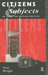 Citizens and Subjects: An Essay on British Politics Citizens and Subjects: An Essay on British Politics