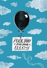 Fuck You and Your Blog Journal